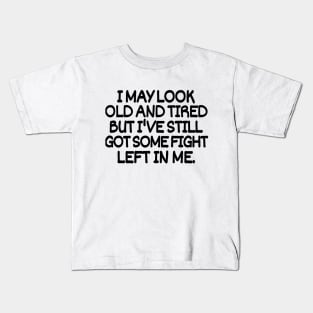 I may look old and tired but I've still got some fight left in me. Kids T-Shirt